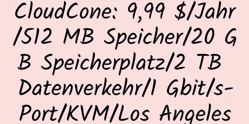 CloudCone: 9,99 $/Jahr/512 MB Speicher/20 GB Speicherplatz/2 TB Datenverkehr/1 Gbit/s-Port/KVM/Los Angeles