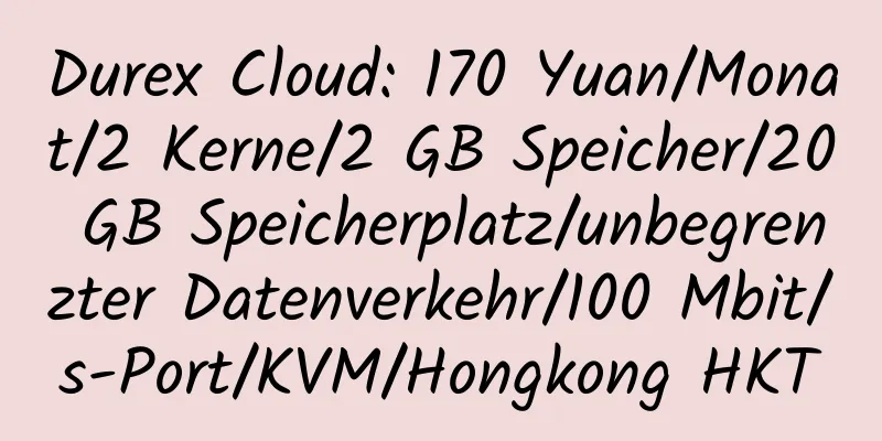 Durex Cloud: 170 Yuan/Monat/2 Kerne/2 GB Speicher/20 GB Speicherplatz/unbegrenzter Datenverkehr/100 Mbit/s-Port/KVM/Hongkong HKT