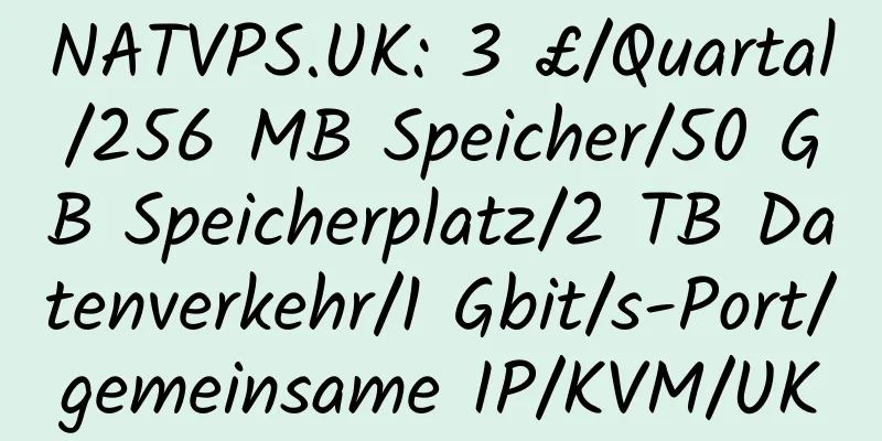 NATVPS.UK: 3 £/Quartal/256 MB Speicher/50 GB Speicherplatz/2 TB Datenverkehr/1 Gbit/s-Port/gemeinsame IP/KVM/UK