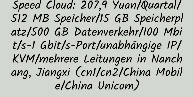 Speed ​​Cloud: 207,9 Yuan/Quartal/512 MB Speicher/15 GB Speicherplatz/500 GB Datenverkehr/100 Mbit/s-1 Gbit/s-Port/unabhängige IP/KVM/mehrere Leitungen in Nanchang, Jiangxi (cn1/cn2/China Mobile/China Unicom)