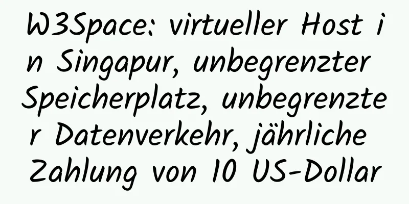 W3Space: virtueller Host in Singapur, unbegrenzter Speicherplatz, unbegrenzter Datenverkehr, jährliche Zahlung von 10 US-Dollar