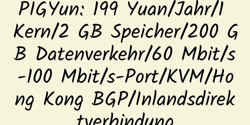 PIGYun: 199 Yuan/Jahr/1 Kern/2 GB Speicher/200 GB Datenverkehr/60 Mbit/s-100 Mbit/s-Port/KVM/Hong Kong BGP/Inlandsdirektverbindung