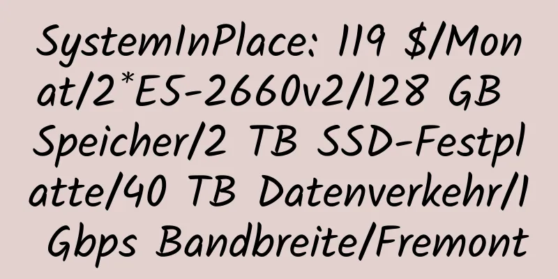 SystemInPlace: 119 $/Monat/2*E5-2660v2/128 GB Speicher/2 TB SSD-Festplatte/40 TB Datenverkehr/1 Gbps Bandbreite/Fremont