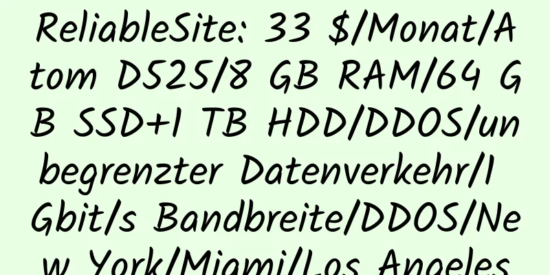 ReliableSite: 33 $/Monat/Atom D525/8 GB RAM/64 GB SSD+1 TB HDD/DDOS/unbegrenzter Datenverkehr/1 Gbit/s Bandbreite/DDOS/New York/Miami/Los Angeles