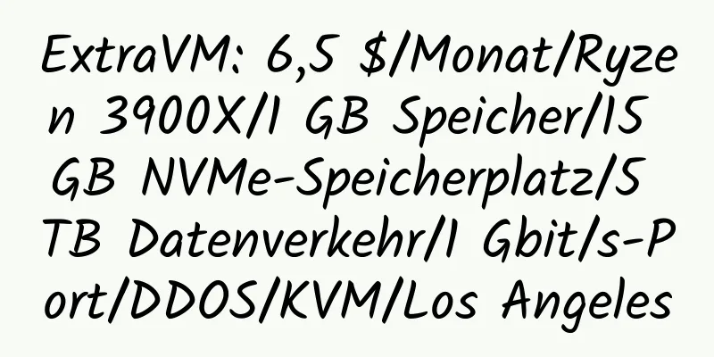 ExtraVM: 6,5 $/Monat/Ryzen 3900X/1 GB Speicher/15 GB NVMe-Speicherplatz/5 TB Datenverkehr/1 Gbit/s-Port/DDOS/KVM/Los Angeles