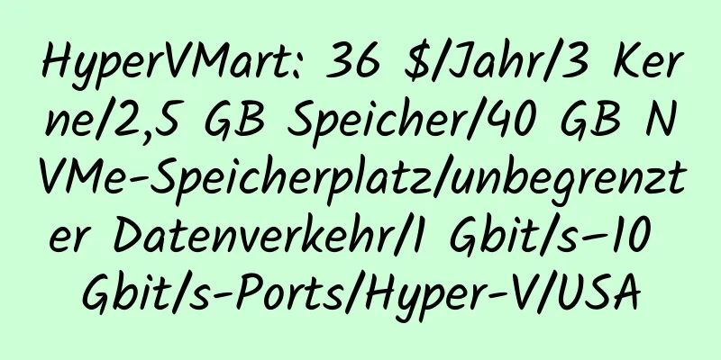 HyperVMart: 36 $/Jahr/3 Kerne/2,5 GB Speicher/40 GB NVMe-Speicherplatz/unbegrenzter Datenverkehr/1 Gbit/s–10 Gbit/s-Ports/Hyper-V/USA