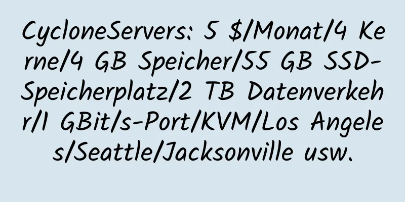 CycloneServers: 5 $/Monat/4 Kerne/4 GB Speicher/55 GB SSD-Speicherplatz/2 TB Datenverkehr/1 GBit/s-Port/KVM/Los Angeles/Seattle/Jacksonville usw.