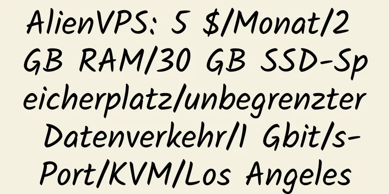 AlienVPS: 5 $/Monat/2 GB RAM/30 GB SSD-Speicherplatz/unbegrenzter Datenverkehr/1 Gbit/s-Port/KVM/Los Angeles