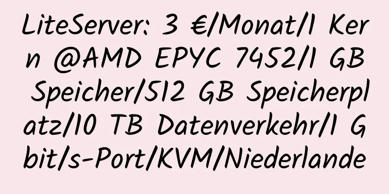 LiteServer: 3 €/Monat/1 Kern @AMD EPYC 7452/1 GB Speicher/512 GB Speicherplatz/10 TB Datenverkehr/1 Gbit/s-Port/KVM/Niederlande