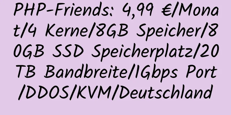 PHP-Friends: 4,99 €/Monat/4 Kerne/8GB Speicher/80GB SSD Speicherplatz/20TB Bandbreite/1Gbps Port/DDOS/KVM/Deutschland