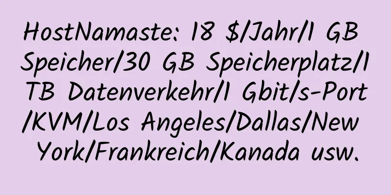 HostNamaste: 18 $/Jahr/1 GB Speicher/30 GB Speicherplatz/1 TB Datenverkehr/1 Gbit/s-Port/KVM/Los Angeles/Dallas/New York/Frankreich/Kanada usw.