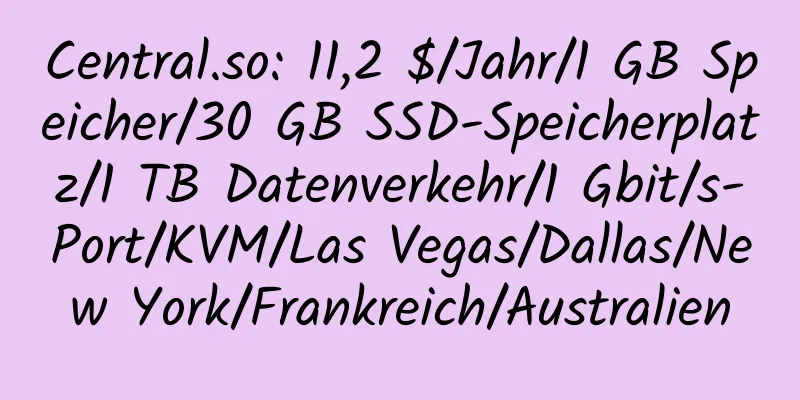 Central.so: 11,2 $/Jahr/1 GB Speicher/30 GB SSD-Speicherplatz/1 TB Datenverkehr/1 Gbit/s-Port/KVM/Las Vegas/Dallas/New York/Frankreich/Australien