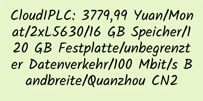 CloudIPLC: 3779,99 Yuan/Monat/2xL5630/16 GB Speicher/120 GB Festplatte/unbegrenzter Datenverkehr/100 Mbit/s Bandbreite/Quanzhou CN2