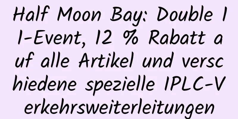 Half Moon Bay: Double 11-Event, 12 % Rabatt auf alle Artikel und verschiedene spezielle IPLC-Verkehrsweiterleitungen