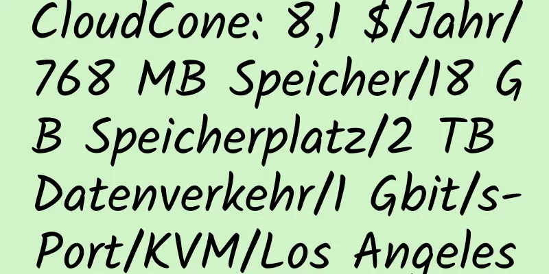 CloudCone: 8,1 $/Jahr/768 MB Speicher/18 GB Speicherplatz/2 TB Datenverkehr/1 Gbit/s-Port/KVM/Los Angeles