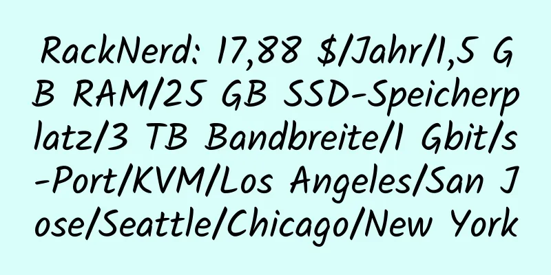 RackNerd: 17,88 $/Jahr/1,5 GB RAM/25 GB SSD-Speicherplatz/3 TB Bandbreite/1 Gbit/s-Port/KVM/Los Angeles/San Jose/Seattle/Chicago/New York