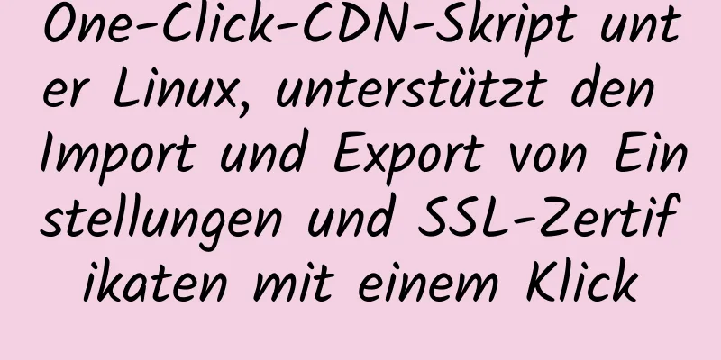 One-Click-CDN-Skript unter Linux, unterstützt den Import und Export von Einstellungen und SSL-Zertifikaten mit einem Klick