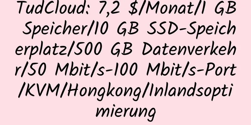 TudCloud: 7,2 $/Monat/1 GB Speicher/10 GB SSD-Speicherplatz/500 GB Datenverkehr/50 Mbit/s-100 Mbit/s-Port/KVM/Hongkong/Inlandsoptimierung