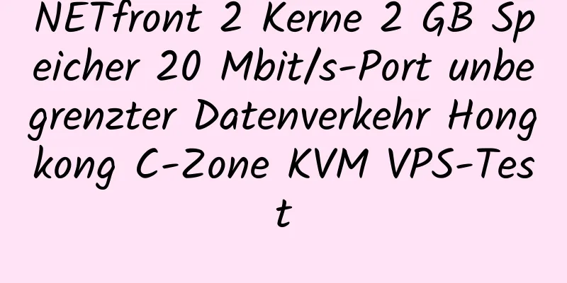 NETfront 2 Kerne 2 GB Speicher 20 Mbit/s-Port unbegrenzter Datenverkehr Hongkong C-Zone KVM VPS-Test