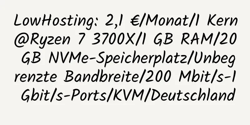 LowHosting: 2,1 €/Monat/1 Kern@Ryzen 7 3700X/1 GB RAM/20 GB NVMe-Speicherplatz/Unbegrenzte Bandbreite/200 Mbit/s-1 Gbit/s-Ports/KVM/Deutschland