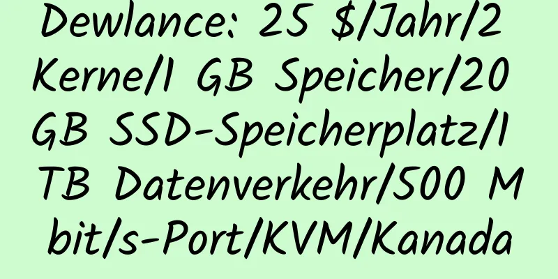 Dewlance: 25 $/Jahr/2 Kerne/1 GB Speicher/20 GB SSD-Speicherplatz/1 TB Datenverkehr/500 Mbit/s-Port/KVM/Kanada