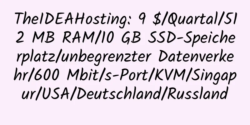 TheIDEAHosting: 9 $/Quartal/512 MB RAM/10 GB SSD-Speicherplatz/unbegrenzter Datenverkehr/600 Mbit/s-Port/KVM/Singapur/USA/Deutschland/Russland