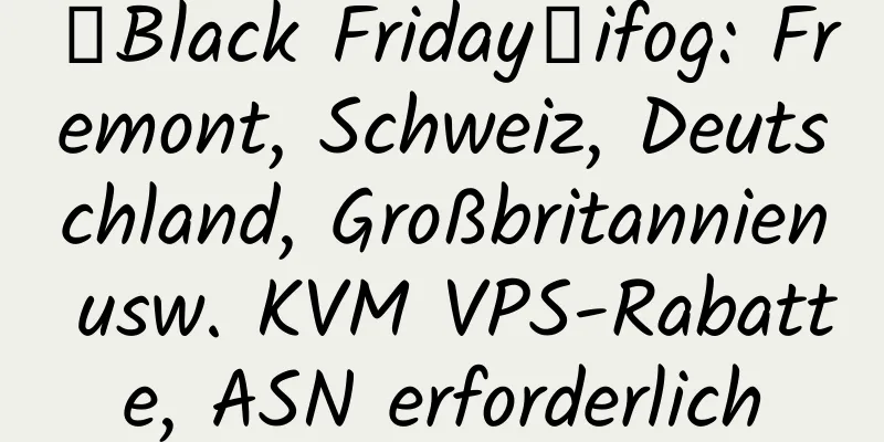 【Black Friday】ifog: Fremont, Schweiz, Deutschland, Großbritannien usw. KVM VPS-Rabatte, ASN erforderlich