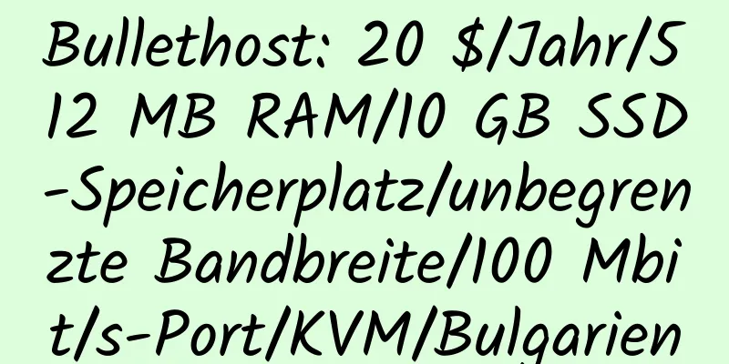 Bullethost: 20 $/Jahr/512 MB RAM/10 GB SSD-Speicherplatz/unbegrenzte Bandbreite/100 Mbit/s-Port/KVM/Bulgarien