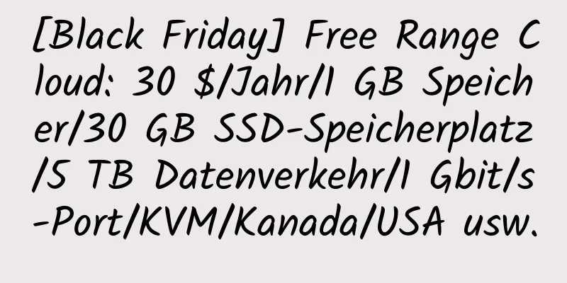 [Black Friday] Free Range Cloud: 30 $/Jahr/1 GB Speicher/30 GB SSD-Speicherplatz/5 TB Datenverkehr/1 Gbit/s-Port/KVM/Kanada/USA usw.