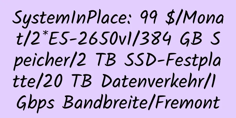 SystemInPlace: 99 $/Monat/2*E5-2650v1/384 GB Speicher/2 TB SSD-Festplatte/20 TB Datenverkehr/1 Gbps Bandbreite/Fremont