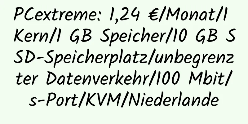 PCextreme: 1,24 €/Monat/1 Kern/1 GB Speicher/10 GB SSD-Speicherplatz/unbegrenzter Datenverkehr/100 Mbit/s-Port/KVM/Niederlande