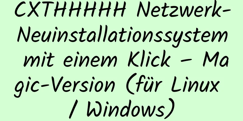 CXTHHHHH Netzwerk-Neuinstallationssystem mit einem Klick – Magic-Version (für Linux / Windows)