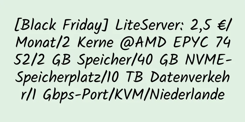 [Black Friday] LiteServer: 2,5 €/Monat/2 Kerne @AMD EPYC 7452/2 GB Speicher/40 GB NVME-Speicherplatz/10 TB Datenverkehr/1 Gbps-Port/KVM/Niederlande