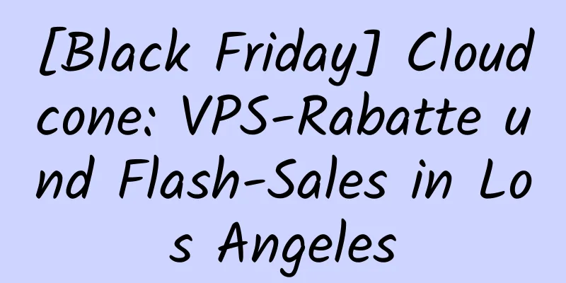 [Black Friday] Cloudcone: VPS-Rabatte und Flash-Sales in Los Angeles