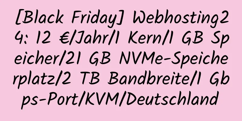 [Black Friday] Webhosting24: 12 €/Jahr/1 Kern/1 GB Speicher/21 GB NVMe-Speicherplatz/2 TB Bandbreite/1 Gbps-Port/KVM/Deutschland