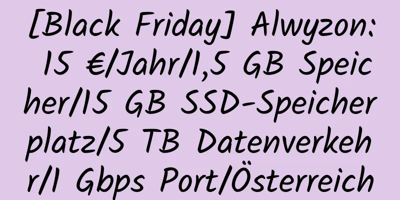 [Black Friday] Alwyzon: 15 €/Jahr/1,5 GB Speicher/15 GB SSD-Speicherplatz/5 TB Datenverkehr/1 Gbps Port/Österreich