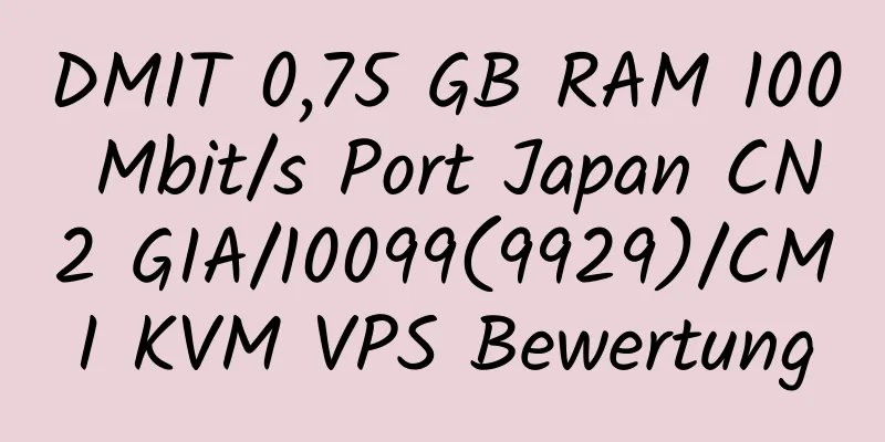 DMIT 0,75 GB RAM 100 Mbit/s Port Japan CN2 GIA/10099(9929)/CMI KVM VPS Bewertung