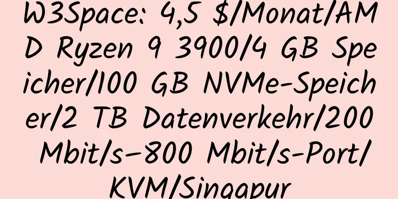 W3Space: 4,5 $/Monat/AMD Ryzen 9 3900/4 GB Speicher/100 GB NVMe-Speicher/2 TB Datenverkehr/200 Mbit/s–800 Mbit/s-Port/KVM/Singapur