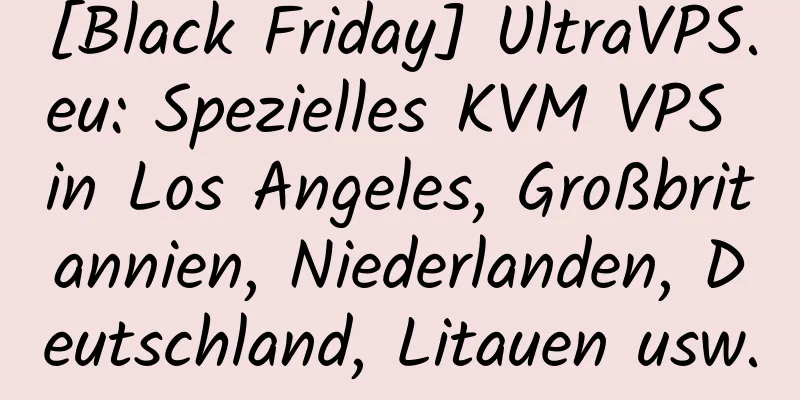 [Black Friday] UltraVPS.eu: Spezielles KVM VPS in Los Angeles, Großbritannien, Niederlanden, Deutschland, Litauen usw.