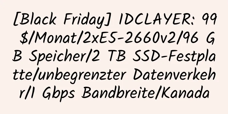 [Black Friday] IDCLAYER: 99 $/Monat/2xE5-2660v2/96 GB Speicher/2 TB SSD-Festplatte/unbegrenzter Datenverkehr/1 Gbps Bandbreite/Kanada