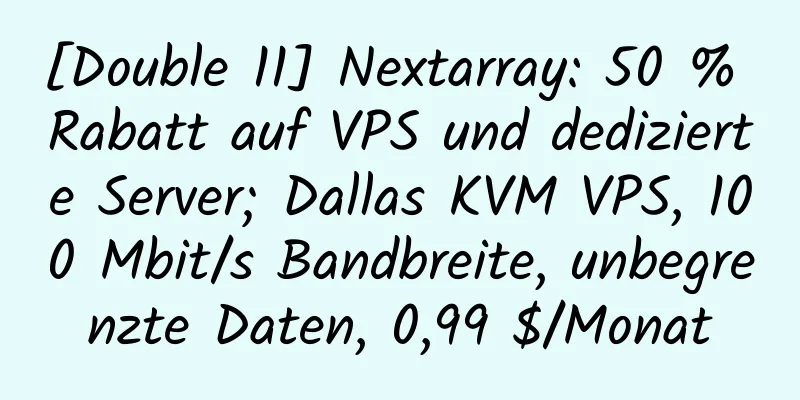 [Double 11] Nextarray: 50 % Rabatt auf VPS und dedizierte Server; Dallas KVM VPS, 100 Mbit/s Bandbreite, unbegrenzte Daten, 0,99 $/Monat