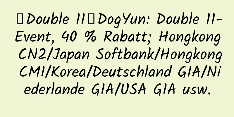 【Double 11】DogYun: Double 11-Event, 40 % Rabatt; Hongkong CN2/Japan Softbank/Hongkong CMI/Korea/Deutschland GIA/Niederlande GIA/USA GIA usw.