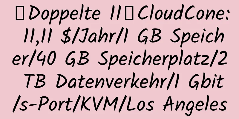 【Doppelte 11】CloudCone: 11,11 $/Jahr/1 GB Speicher/40 GB Speicherplatz/2 TB Datenverkehr/1 Gbit/s-Port/KVM/Los Angeles