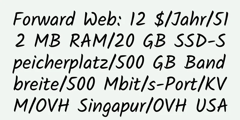 Forward Web: 12 $/Jahr/512 MB RAM/20 GB SSD-Speicherplatz/500 GB Bandbreite/500 Mbit/s-Port/KVM/OVH Singapur/OVH USA