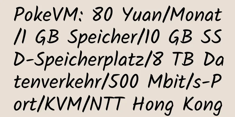 PokeVM: 80 Yuan/Monat/1 GB Speicher/10 GB SSD-Speicherplatz/8 TB Datenverkehr/500 Mbit/s-Port/KVM/NTT Hong Kong