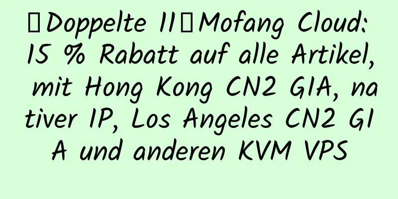 【Doppelte 11】Mofang Cloud: 15 % Rabatt auf alle Artikel, mit Hong Kong CN2 GIA, nativer IP, Los Angeles CN2 GIA und anderen KVM VPS