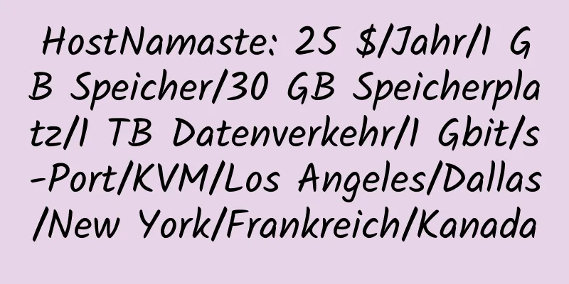 HostNamaste: 25 $/Jahr/1 GB Speicher/30 GB Speicherplatz/1 TB Datenverkehr/1 Gbit/s-Port/KVM/Los Angeles/Dallas/New York/Frankreich/Kanada