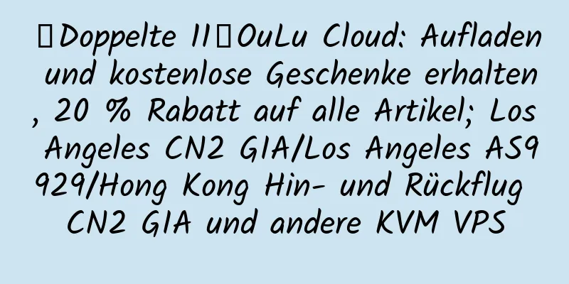 【Doppelte 11】OuLu Cloud: Aufladen und kostenlose Geschenke erhalten, 20 % Rabatt auf alle Artikel; Los Angeles CN2 GIA/Los Angeles AS9929/Hong Kong Hin- und Rückflug CN2 GIA und andere KVM VPS