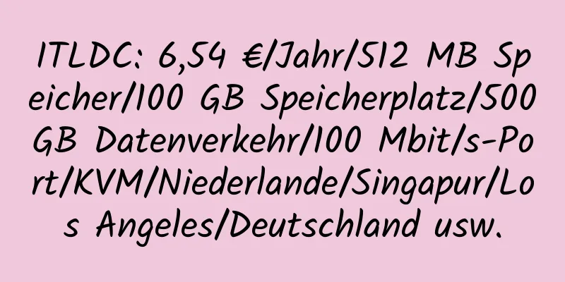 ITLDC: 6,54 €/Jahr/512 MB Speicher/100 GB Speicherplatz/500 GB Datenverkehr/100 Mbit/s-Port/KVM/Niederlande/Singapur/Los Angeles/Deutschland usw.