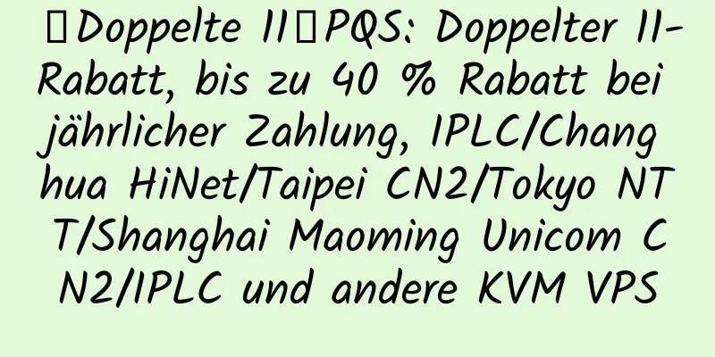 【Doppelte 11】PQS: Doppelter 11-Rabatt, bis zu 40 % Rabatt bei jährlicher Zahlung, IPLC/Changhua HiNet/Taipei CN2/Tokyo NTT/Shanghai Maoming Unicom CN2/IPLC und andere KVM VPS